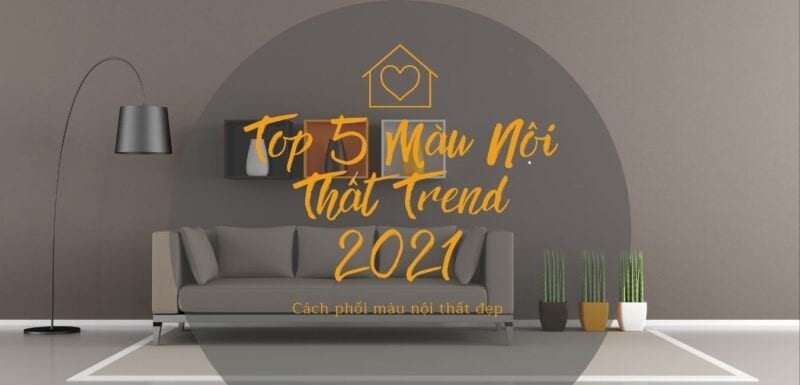 Top 5 màu nội thất trend 2021