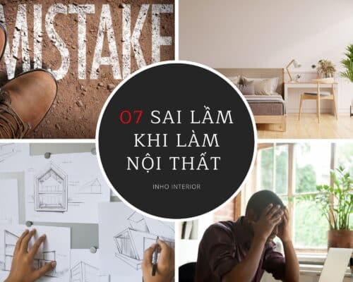 Phân tích chi tiết 7 sai lầm khi làm nội thất và cách tránh. Bài viết chuyên sâu giúp tối ưu chi phí và nâng cao trải nghiệm sống